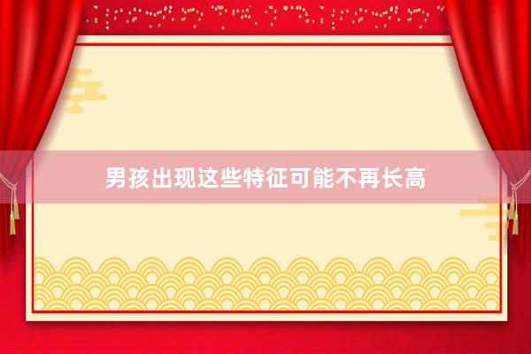 男孩出现这些特征可能不再长高