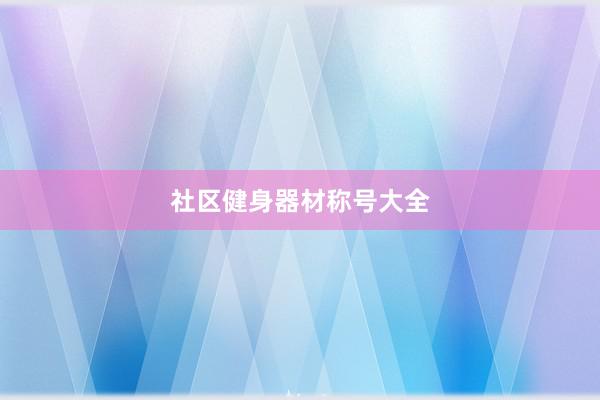 社区健身器材称号大全